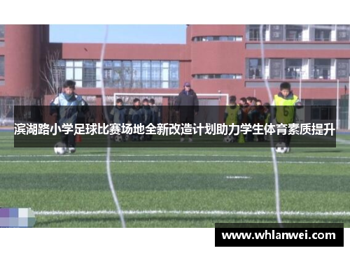 滨湖路小学足球比赛场地全新改造计划助力学生体育素质提升